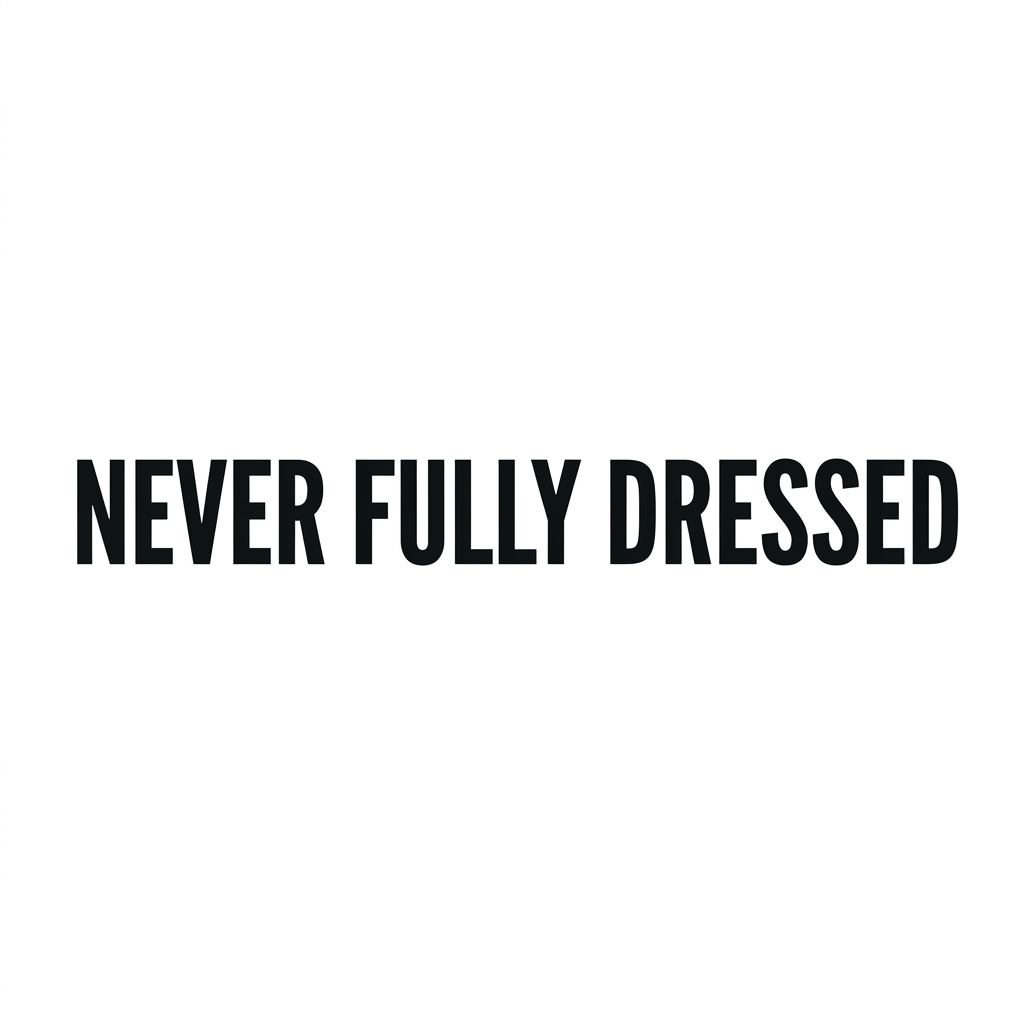 NEVER FULLY DRESSED